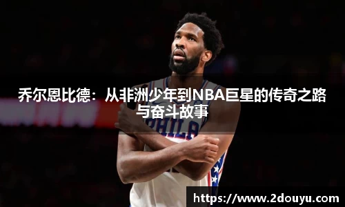 乔尔恩比德：从非洲少年到NBA巨星的传奇之路与奋斗故事